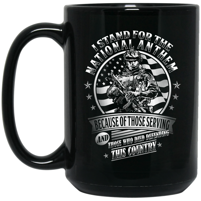 Veteran Coffee Mug Stand For The National Anthem Because Of Those Serving And Those Who Died 11oz - 15oz Black Mug CustomCat