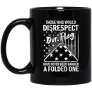 Veteran Coffee Mug Those Who Would Disrespect Our Flag Have Never Been Hand A Folded One 11oz - 15oz Black Mug CustomCat