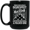 Veteran Coffee Mug Those Who Would Disrespect Our Flag Have Never Been Hand A Folded One 11oz - 15oz Black Mug CustomCat