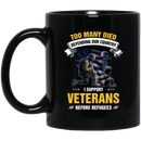 Veteran Coffee Mug Too Many Dies Defending Our Country I Support Veterans Before Refugees 11oz - 15oz Black Mug CustomCat