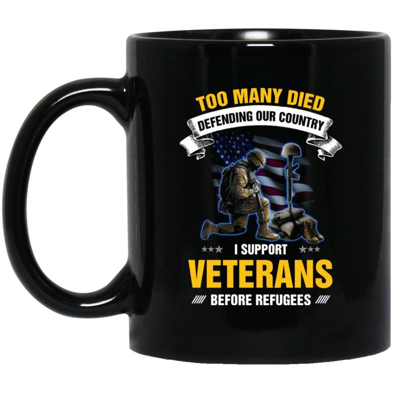 Veteran Coffee Mug Too Many Dies Defending Our Country I Support Veterans Before Refugees 11oz - 15oz Black Mug CustomCat