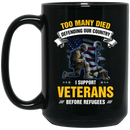 Veteran Coffee Mug Too Many Dies Defending Our Country I Support Veterans Before Refugees 11oz - 15oz Black Mug CustomCat