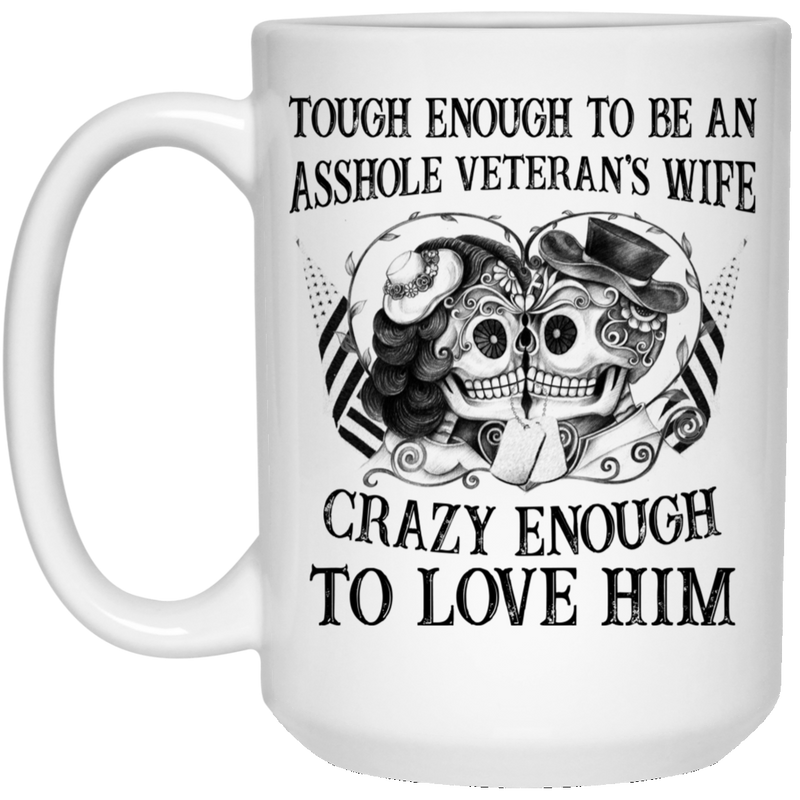 Veteran Coffee Mug Tough Enough To Be An Asshole Veteran's Wife Crazy Enough To Love Him 11oz - 15oz White Mug CustomCat