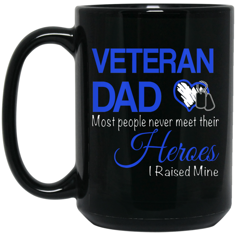 Veteran Coffee Mug Veteran Dad Most People Never Meet Their Heroes I Raised Mine 11oz - 15oz Black Mug CustomCat