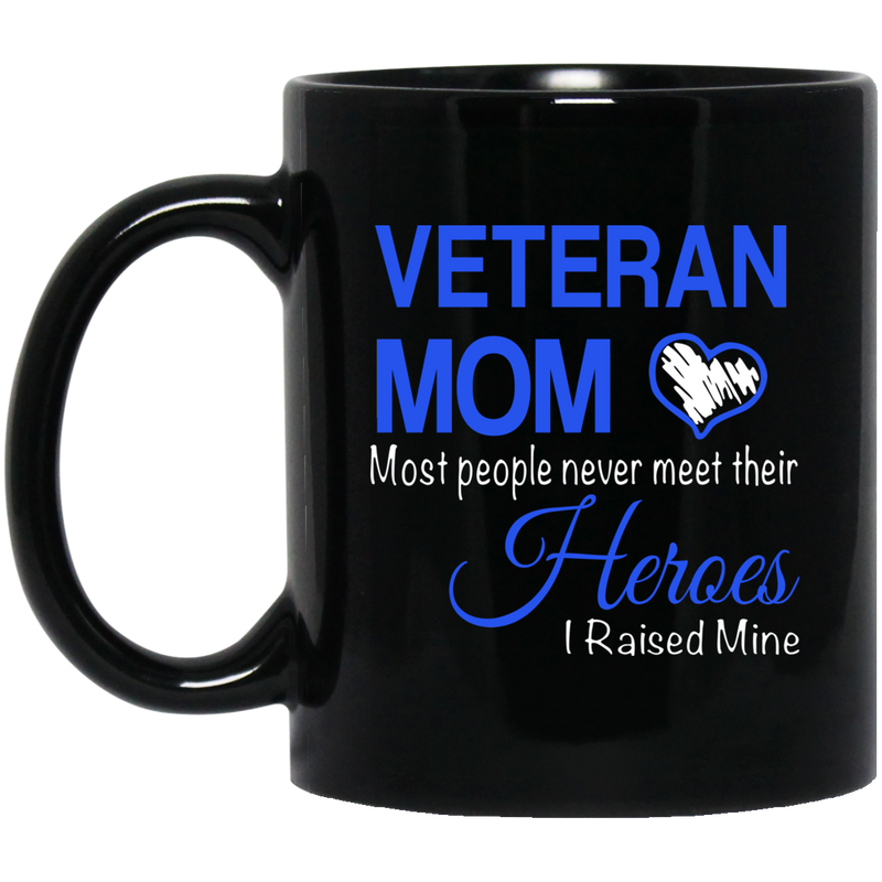 Veteran Coffee Mug Veteran Mom Most People Never Meet Their Heroes I Raised Mine 11oz - 15oz Black Mug CustomCat