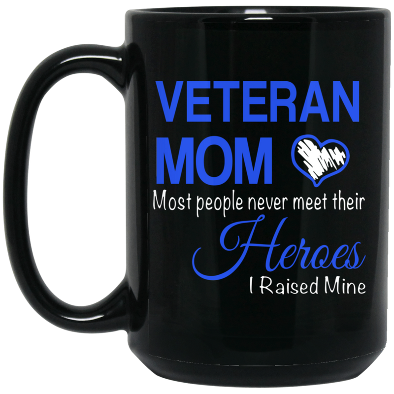 Veteran Coffee Mug Veteran Mom Most People Never Meet Their Heroes I Raised Mine 11oz - 15oz Black Mug CustomCat