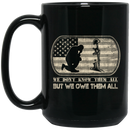 Veteran Coffee Mug We Don't Know Them All But We Owe Them All 11oz - 15oz Black Mug CustomCat