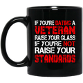 Veteran Coffee Mug You're Dating A Veteran Raise Your Glass You're Not Raise Your Standards 11oz - 15oz Black Mug CustomCat
