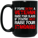 Veteran Coffee Mug You're Dating A Veteran Raise Your Glass You're Not Raise Your Standards 11oz - 15oz Black Mug CustomCat