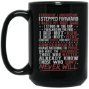 Veteran Mug I Stood Up I Showed Up I Stepped Forward Already Know Those Who Don't Never Will 11oz - 15oz Black Mug CustomCat