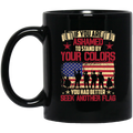 Veteran Mug If You Are Ashamed To Stand By Your Colors You Had Better Seek Another Flag 11oz - 15oz Black Mug CustomCat
