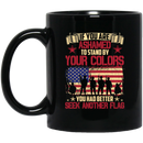 Veteran Mug If You Are Ashamed To Stand By Your Colors You Had Better Seek Another Flag 11oz - 15oz Black Mug CustomCat