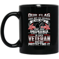 Veteran Mug Our Flag Does Not Fly Because The Wind Moves It Flies With The Last Breath 11oz - 15oz Black Mug CustomCat