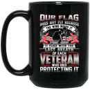 Veteran Mug Our Flag Does Not Fly Because The Wind Moves It Flies With The Last Breath 11oz - 15oz Black Mug CustomCat