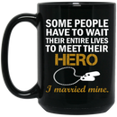 Veteran Mug Some People Have To Wait Their Entire Lives To Meet Their Hero I Married Mine 11oz - 15oz Black Mug CustomCat
