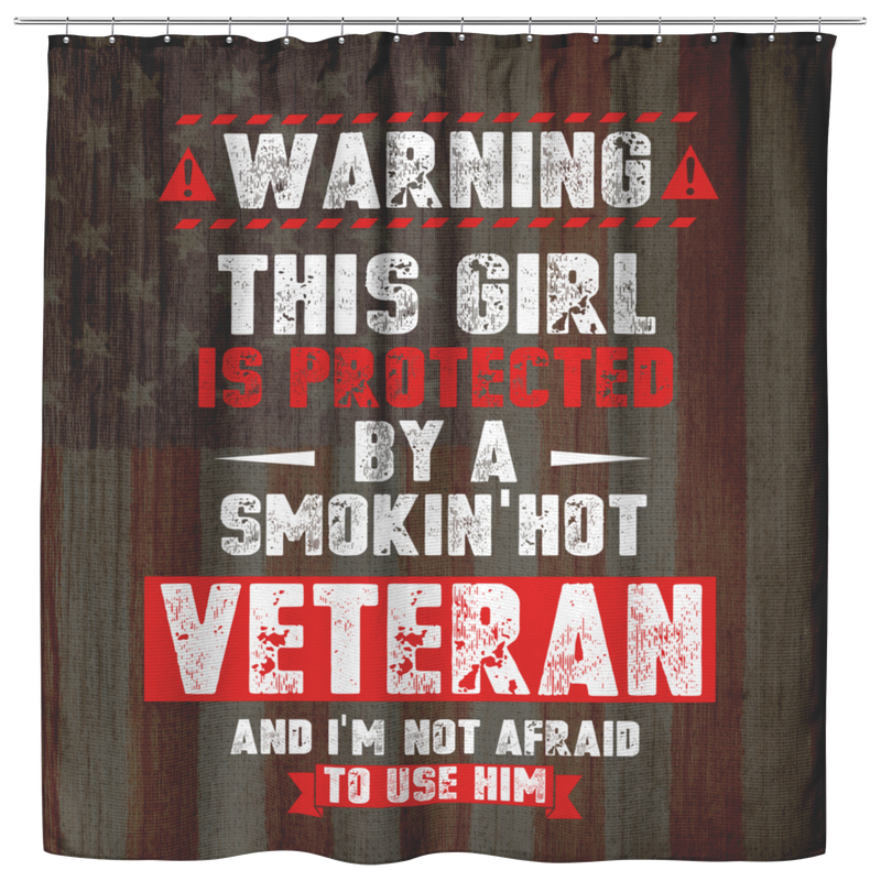 Veteran Shower Curtains Warning This Girl Is Proteced By A Smokin's Hot Veteran And I'm Not Afraid To Use Him For Bathroom Decor