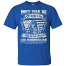 VETERAN T SHIRT - DON'T FEAR ME FOR WHO I AM FEAR ME FOR WHAT I'M CAPABLE OF SHIRT FOR VETERAN' DAY CustomCat