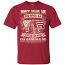 VETERAN T SHIRT - DON'T FEAR ME FOR WHO I AM FEAR ME FOR WHAT I'M CAPABLE OF SHIRT FOR VETERAN' DAY CustomCat