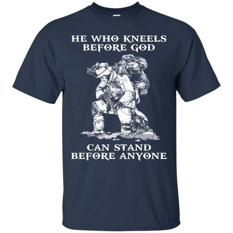 VETERAN T-SHIRT HE WHO KNEELS BEFORE GOD CAN STAND BEFORE ANYONE ARMY TEE SHIRT GIFT UNISEX CustomCat