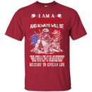 VETERAN T- SHIRT I AM A VETERAN AND ALWAYS WILL BE MILITARY TO CIVILIAN LIFE ARMY FLAG TEE SHIRT CustomCat