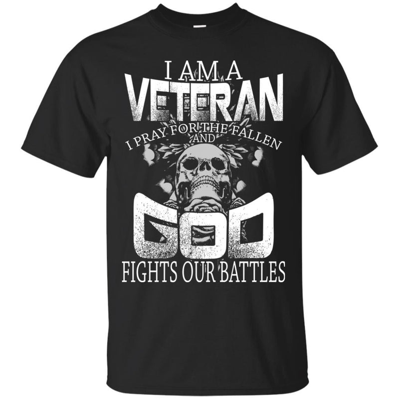 Veteran T Shirt I Am A Veteran I Pray For The Fallen And God Fights our Battles Shirts CustomCat