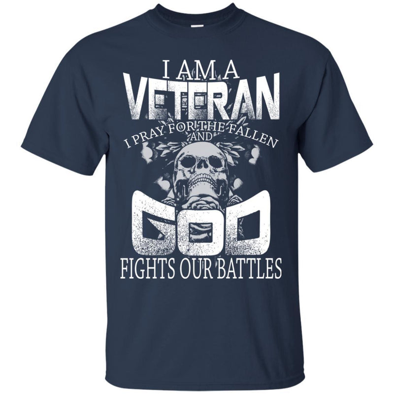Veteran T Shirt I Am A Veteran I Pray For The Fallen And God Fights our Battles Shirts CustomCat