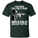 Veteran T-Shirt I Was Born For The Storm And I Calm Does Not Suit Me Army Soldier Tees Shirts CustomCat