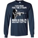 Veteran T-Shirt I Was Born For The Storm And I Calm Does Not Suit Me Army Soldier Tees Shirts CustomCat