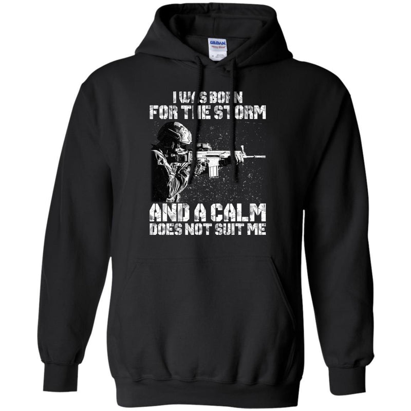 Veteran T-Shirt I Was Born For The Storm And I Calm Does Not Suit Me Army Soldier Tees Shirts CustomCat