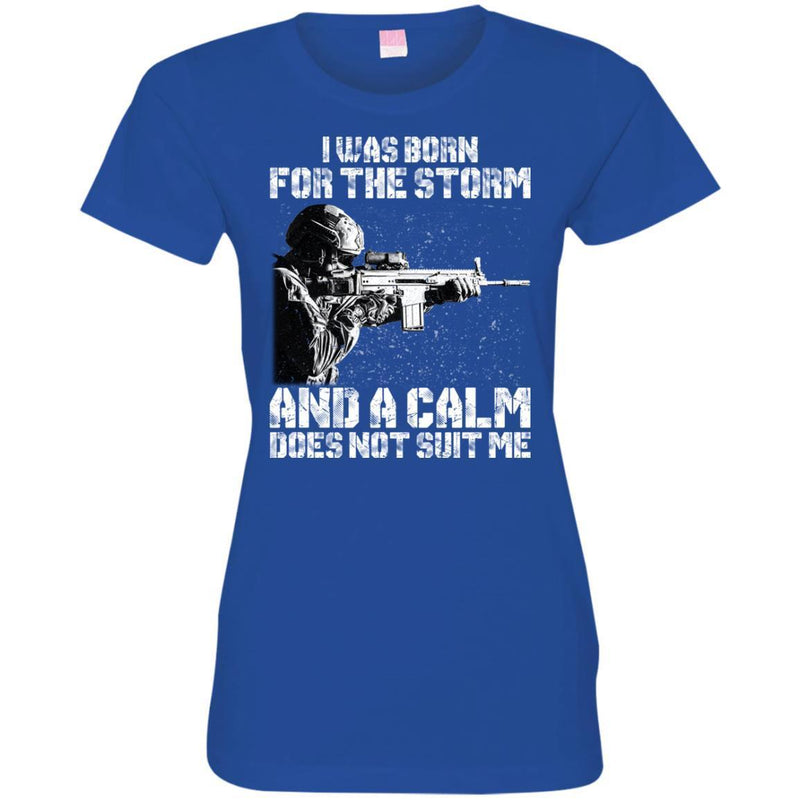 Veteran T-Shirt I Was Born For The Storm And I Calm Does Not Suit Me Army Soldier Tees Shirts CustomCat