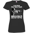 Veteran T-Shirt I Was Born For The Storm And I Calm Does Not Suit Me Army Soldier Tees Shirts CustomCat