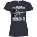 Veteran T-Shirt I Was Born For The Storm And I Calm Does Not Suit Me Army Soldier Tees Shirts CustomCat