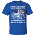 VETERAN T-SHIRT I WAS NOT BORN WITH YOU I WAS NOT RAISED NEXT TO YOU BUT I WILL KILL FOR YOU SHIRTS CustomCat