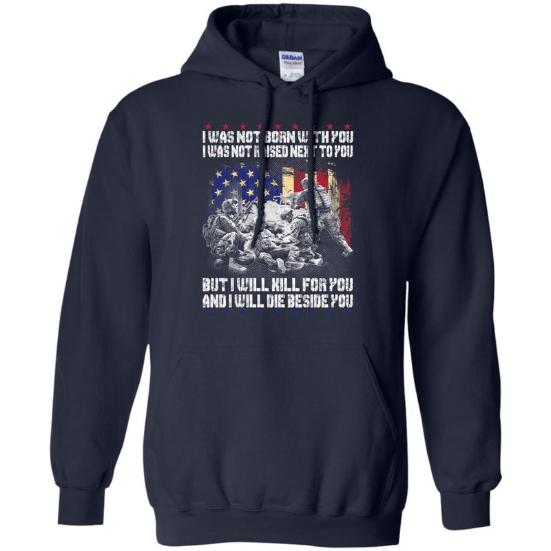 VETERAN T-SHIRT I WAS NOT BORN WITH YOU I WAS NOT RAISED NEXT TO YOU BUT I WILL KILL FOR YOU SHIRTS CustomCat