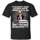 Veteran T Shirt If You Haven't Risked Coming Home Under A Flag Don't You Dare Disrespect It Shirts CustomCat