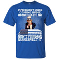Veteran T Shirt If You Haven't Risked Coming Home Under A Flag Don't You Dare Disrespect It Shirts CustomCat