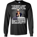Veteran T Shirt If You Haven't Risked Coming Home Under A Flag Don't You Dare Disrespect It Shirts CustomCat