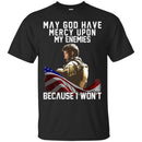 Veteran T-Shirt May God Have Mercy Upon My Enemies Because I Won't Army Flag Soldier Tees Gift Shirt CustomCat