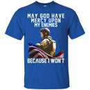 Veteran T-Shirt May God Have Mercy Upon My Enemies Because I Won't Army Flag Soldier Tees Gift Shirt CustomCat