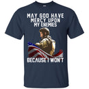 Veteran T-Shirt May God Have Mercy Upon My Enemies Because I Won't Army Flag Soldier Tees Gift Shirt CustomCat