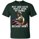 Veteran T-Shirt May God Have Mercy Upon My Enemies Because I Won't Army Flag Soldier Tees Gift Shirt CustomCat