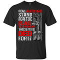 Veteran T Shirt Real Americans Stand For The Flag To Honor Those Who Died For It Shirts CustomCat