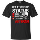 Veteran T Shirt Relationship Status Taken By A Crazy Veteran Shirts CustomCat