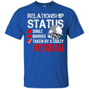 Veteran T Shirt Relationship Status Taken By A Crazy Veteran Shirts CustomCat