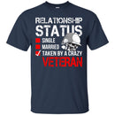 Veteran T Shirt Relationship Status Taken By A Crazy Veteran Shirts CustomCat