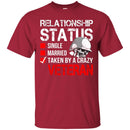 Veteran T Shirt Relationship Status Taken By A Crazy Veteran Shirts CustomCat
