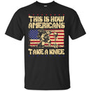 Veteran T Shirt This Is How Americans Take A Knee Shirt CustomCat