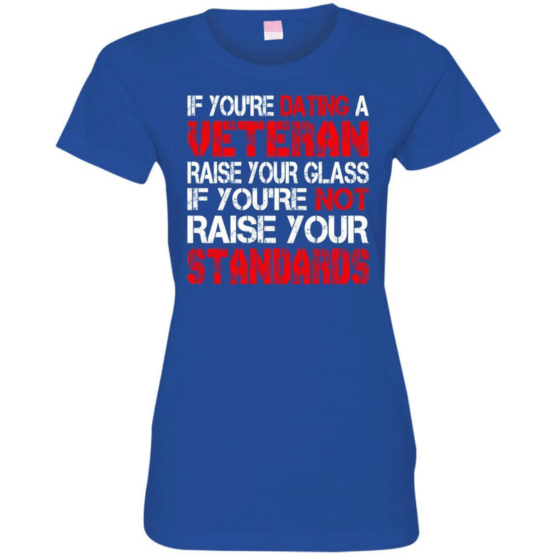 VETERAN TSHIRT IF YOU'RE DATING A VETERAN RAISE YOUR GLASS IF YOU'RE NOT RAISE YOUR STANDARDS SHIRTS CustomCat