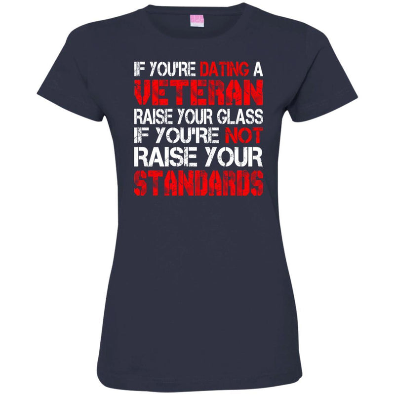 VETERAN TSHIRT IF YOU'RE DATING A VETERAN RAISE YOUR GLASS IF YOU'RE NOT RAISE YOUR STANDARDS SHIRTS CustomCat