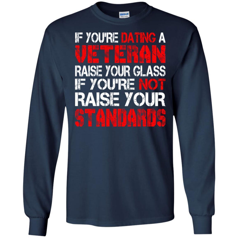 VETERAN TSHIRT IF YOU'RE DATING A VETERAN RAISE YOUR GLASS IF YOU'RE NOT RAISE YOUR STANDARDS SHIRTS CustomCat